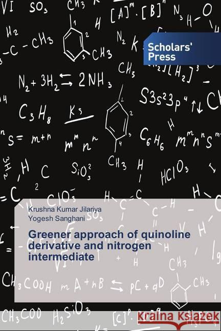 Greener approach of quinoline derivative and nitrogen intermediate Jilariya, Krushna Kumar; Sanghani, Yogesh 9786202304801