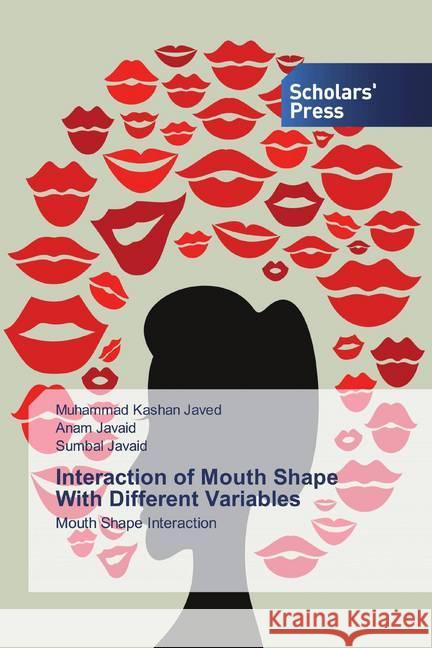 Interaction of Mouth Shape With Different Variables : Mouth Shape Interaction Javed, Muhammad Kashan; Javaid, Anam; Javaid, Sumbal 9786202304900