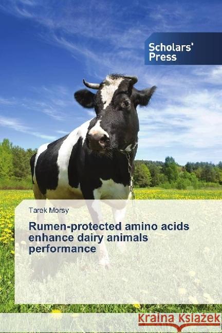 Rumen-protected amino acids enhance dairy animals performance Morsy, Tarek 9786202305075 Scholar's Press