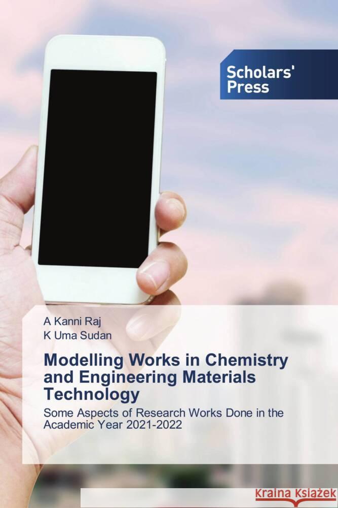 Modelling Works in Chemistry and Engineering Materials Technology Kanni Raj, A, Uma Sudan, K 9786202305686 Scholars' Press