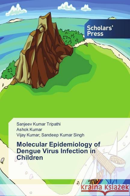 Molecular Epidemiology of Dengue Virus Infection in Children Tripathi, Sanjeev Kumar; Kumar, Ashok; Sandeep Kumar Singh, Vijay Kumar; 9786202305792