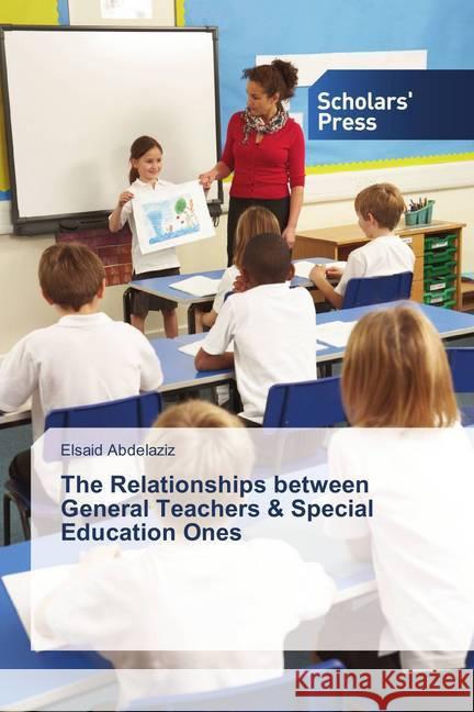 The Relationships between General Teachers & Special Education Ones Abdelaziz, Elsaid 9786202305884 Scholar's Press