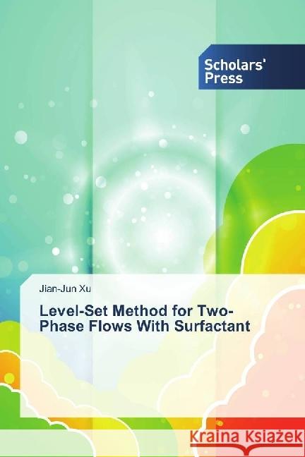 Level-Set Method for Two-Phase Flows With Surfactant Xu, Jian-Jun 9786202306003 Scholar's Press