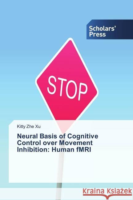 Neural Basis of Cognitive Control over Movement Inhibition: Human fMRI Xu, Kitty Zhe 9786202306010 Scholar's Press