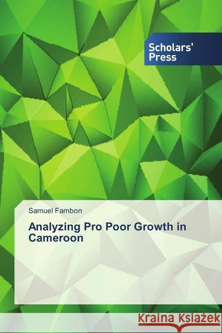 Analyzing Pro Poor Growth in Cameroon Fambon, Samuel 9786202306065 Scholar's Press