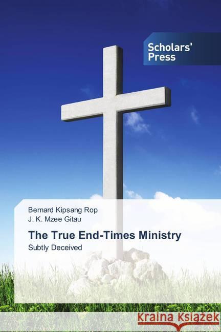 The True End-Times Ministry : Subtly Deceived Rop, Bernard K.; Mzee Gitau, J. K. 9786202306140