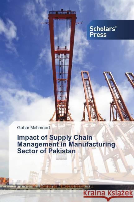 Impact of Supply Chain Management in Manufacturing Sector of Pakistan Mahmood, Gohar 9786202306768