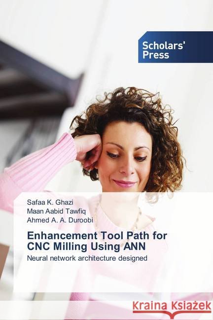 Enhancement Tool Path for CNC Milling Using ANN : Neural network architecture designed Ghazi, Safaa K.; Aabid Tawfiq, Maan; A. A. Duroobi, Ahmed 9786202306973
