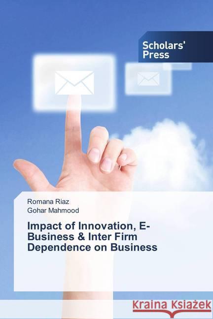 Impact of Innovation, E-Business & Inter Firm Dependence on Business Riaz, Romana; Mahmood, Gohar 9786202307215