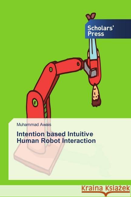 Intention based Intuitive Human Robot Interaction Awais, Muhammad 9786202307369