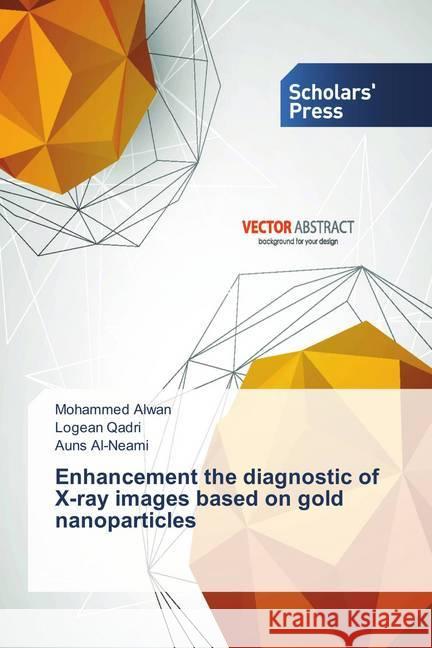 Enhancement the diagnostic of X-ray images based on gold nanoparticles Alwan, Mohammed; Qadri, Logean; Al-Neami, Auns 9786202307475 Scholar's Press