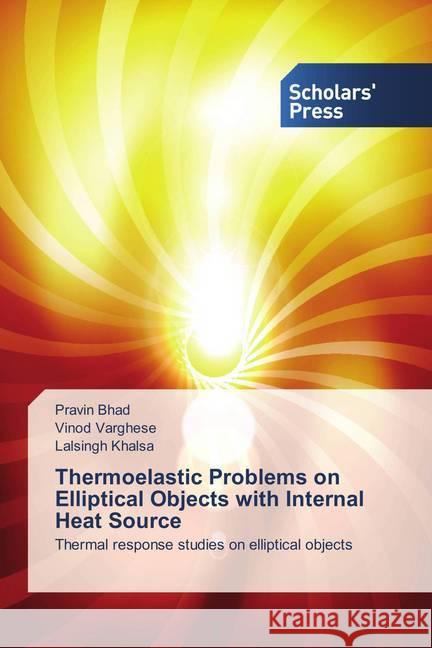 Thermoelastic Problems on Elliptical Objects with Internal Heat Source : Thermal response studies on elliptical objects Bhad, Pravin; Varghese, Vinod; Khalsa, Lalsingh 9786202307536