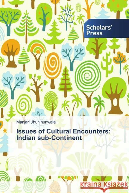 Issues of Cultural Encounters: Indian Sub-Continent Jhunjhunwala, Manjari 9786202307659