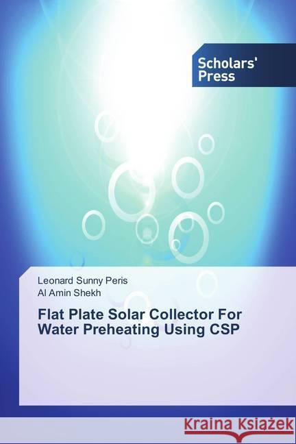 Flat Plate Solar Collector For Water Preheating Using CSP Peris, Leonard Sunny; Shekh, Al Amin 9786202307703