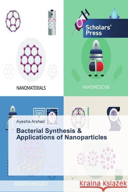 Bacterial Synthesis & Applications of Nanoparticles Arshad, Ayesha 9786202308175