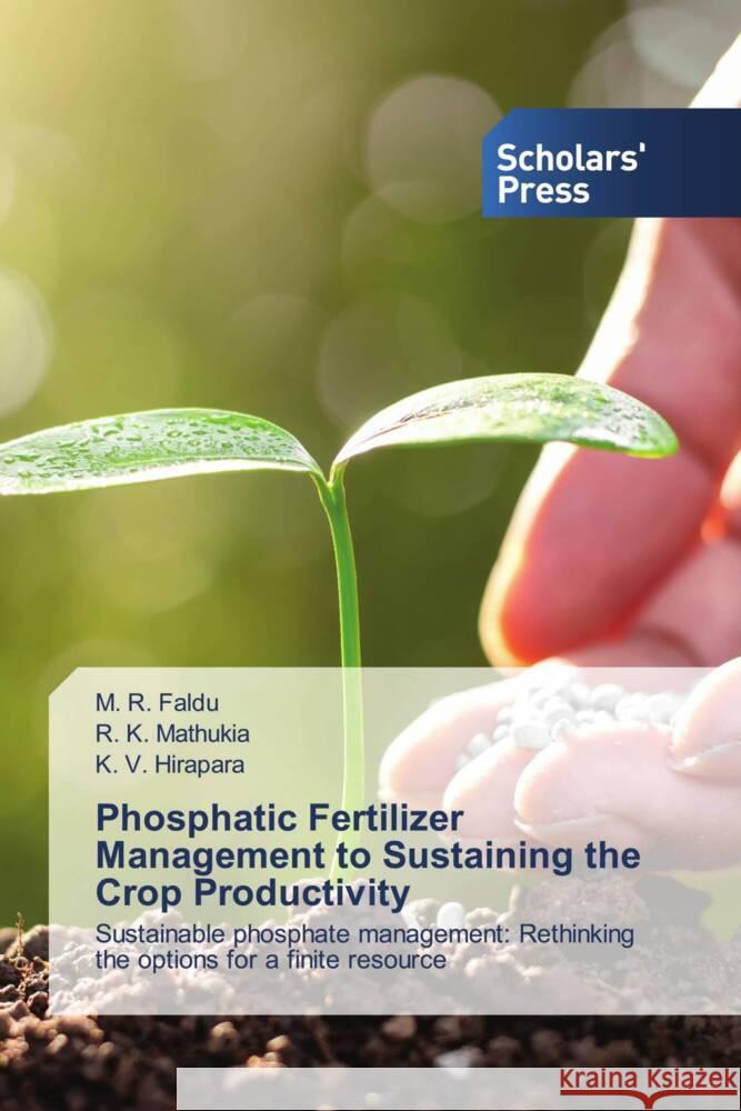 Phosphatic Fertilizer Management to Sustaining the Crop Productivity Faldu, M. R., Mathukia, R. K., Hirapara, K. V. 9786202308229 Scholars' Press