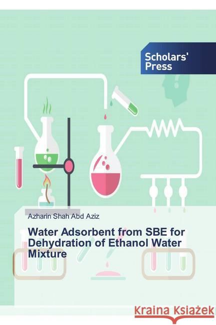 Water Adsorbent from SBE for Dehydration of Ethanol Water Mixture Abd Aziz, Azharin Shah 9786202308236 Scholar's Press