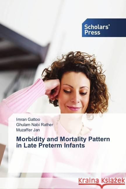 Morbidity and Mortality Pattern in Late Preterm Infants Gattoo, Imran; Nabi Rather, Ghulam; Jan, Muzaffer 9786202308328