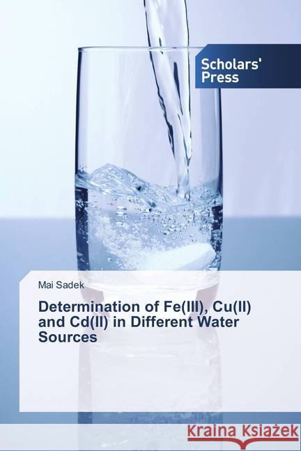 Determination of Fe(III), Cu(II) and Cd(II) in Different Water Sources Sadek, Mai 9786202308397