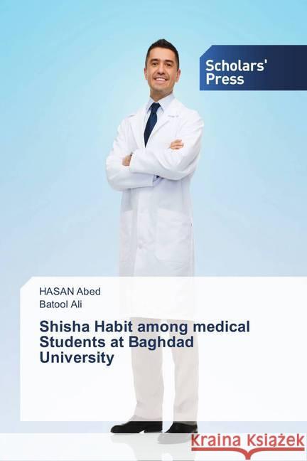 Shisha Habit among medical Students at Baghdad University Abed, HASAN; Ali, Batool 9786202308571