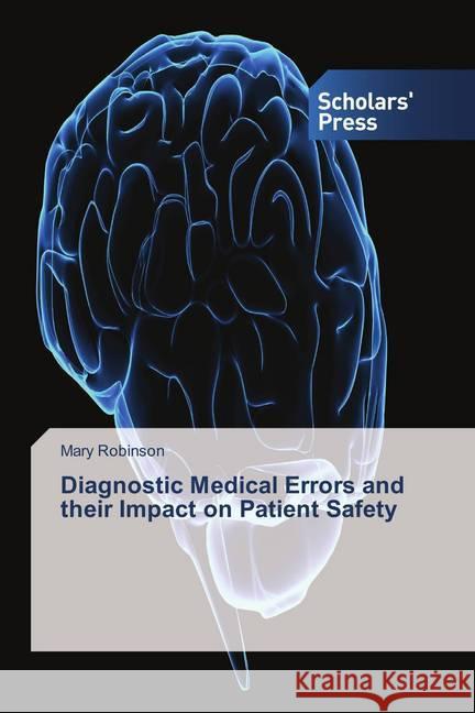 Diagnostic Medical Errors and their Impact on Patient Safety Robinson, Mary 9786202308663 Scholar's Press