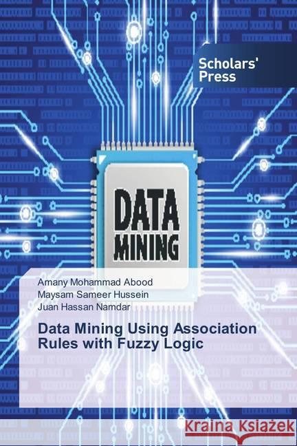 Data Mining Using Association Rules with Fuzzy Logic Mohammad Abood, Amany; Sameer Hussein, Maysam; Hassan Namdar, Juan 9786202308700 Scholar's Press