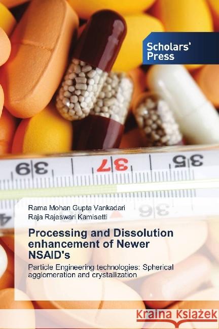 Processing and Dissolution enhancement of Newer NSAID's : Particle Engineering technologies: Spherical agglomeration and crystallization Vankadari, Rama Mohan Gupta; Kamisetti, Raja Rajeswari 9786202309394 Scholar's Press