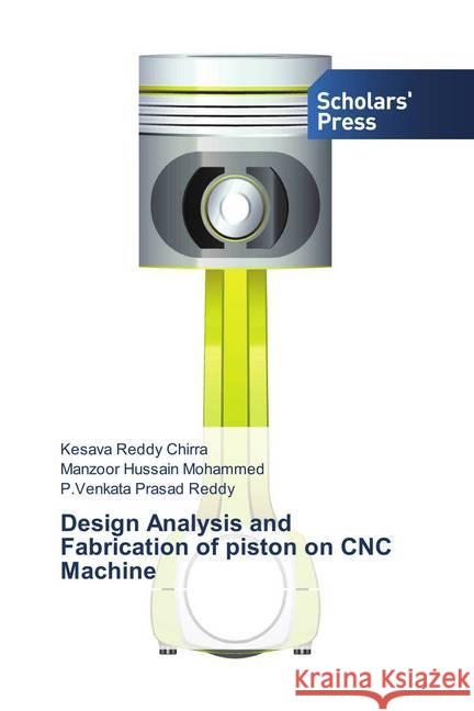 Design Analysis and Fabrication of piston on CNC Machine Chirra, Kesava Reddy; Mohammed, Manzoor Hussain; Prasad Reddy, P.Venkata 9786202309516 Scholar's Press