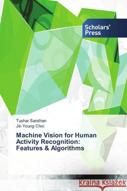 Machine Vision for Human Activity Recognition: Features & Algorithms Sandhan, Tushar; Choi, Jin Young 9786202309554