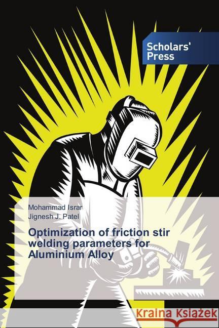 Optimization of friction stir welding parameters for Aluminium Alloy Israr, Mohammad; Patel, Jignesh J. 9786202309974