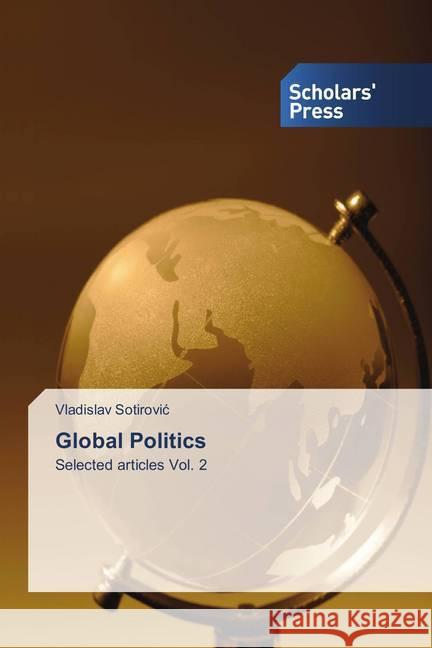 Global Politics : Selected articles Vol. 2 Sotirovic, Vladislav 9786202310055