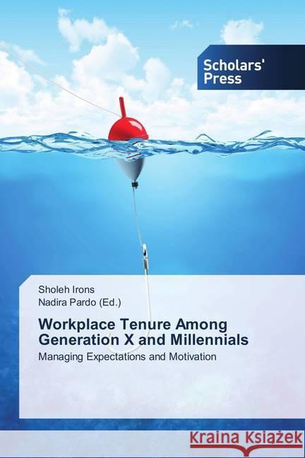 Workplace Tenure Among Generation X and Millennials : Managing Expectations and Motivation Irons, Sholeh 9786202310185