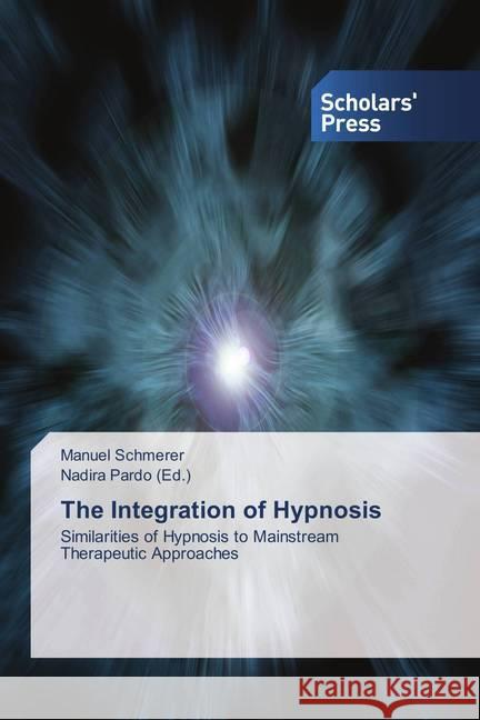 The Integration of Hypnosis : Similarities of Hypnosis to Mainstream Therapeutic Approaches Schmerer, Manuel 9786202310208