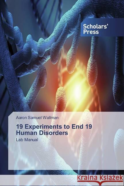 19 Experiments to End 19 Human Disorders : Lab Manual Wallman, Aaron Samuel 9786202310222