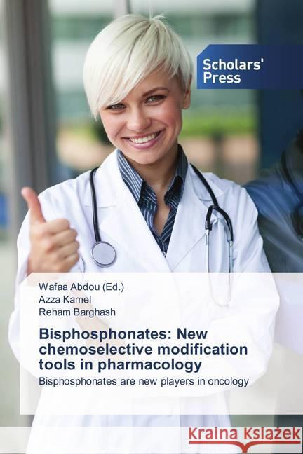 Bisphosphonates: New chemoselective modification tools in pharmacology : Bisphosphonates are new players in oncology Kamel, Azza; Barghash, Reham 9786202310253