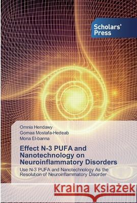 Effect N-3 PUFA and Nanotechnology on Neuroinflammatory Disorders Hendawy, Omnia 9786202310291