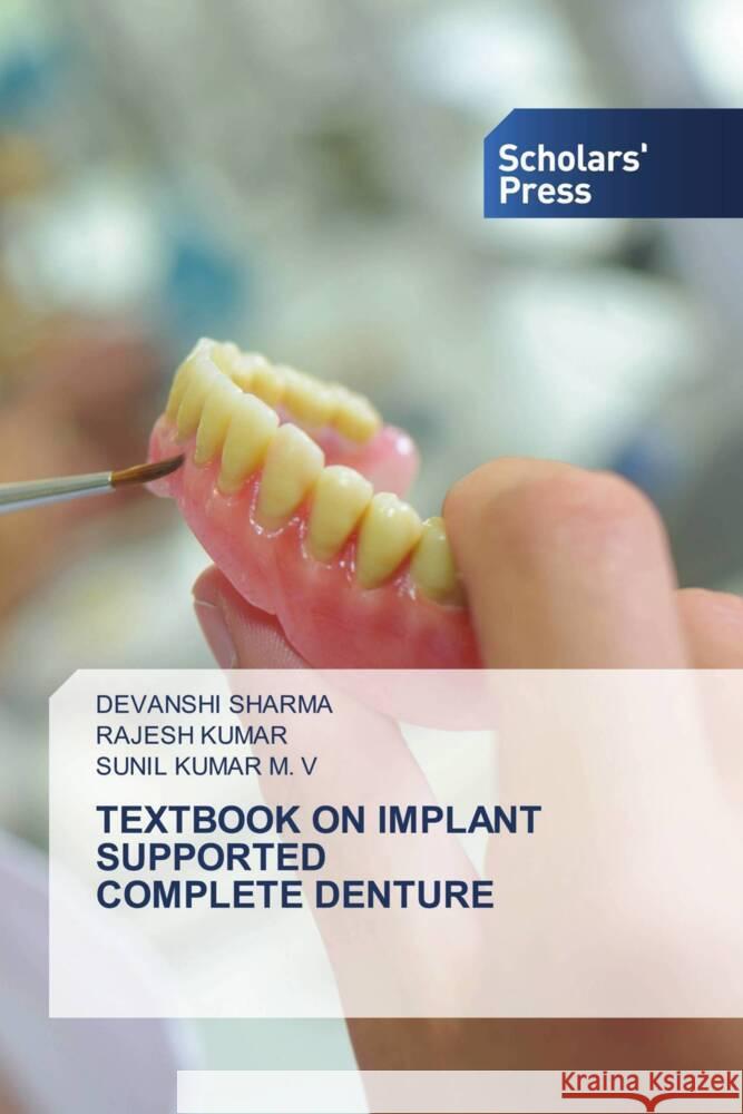 TEXTBOOK ON IMPLANT SUPPORTED COMPLETE DENTURE Sharma, Devanshi, Kumar, Rajesh, Kumar M. V, Sunil 9786202311168 Scholars' Press