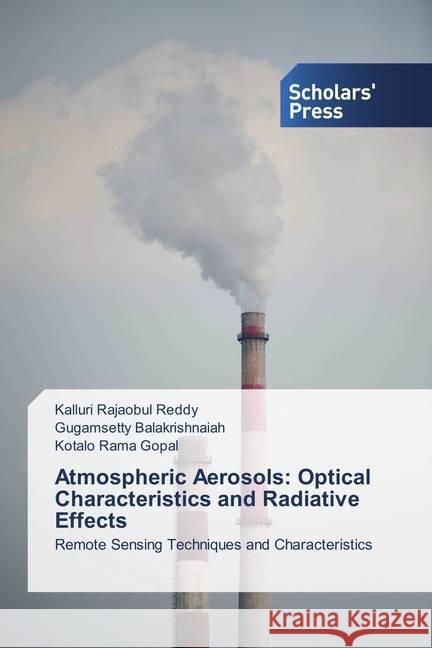 Atmospheric Aerosols, Optical Characteristics, Radiative Effects : Remote Sensing Techniques and Characteristics Rajaobul Reddy, Kalluri; Balakrishnaiah, Gugamsetty; Rama Gopal, Kotalo 9786202311243 Scholar's Press