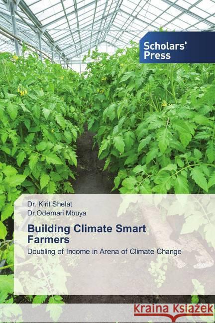 Building Climate Smart Farmers : Doubling of Income in Arena of Climate Change Shelat, Dr. Kirit; Mbuya, Dr.Odemari 9786202311250