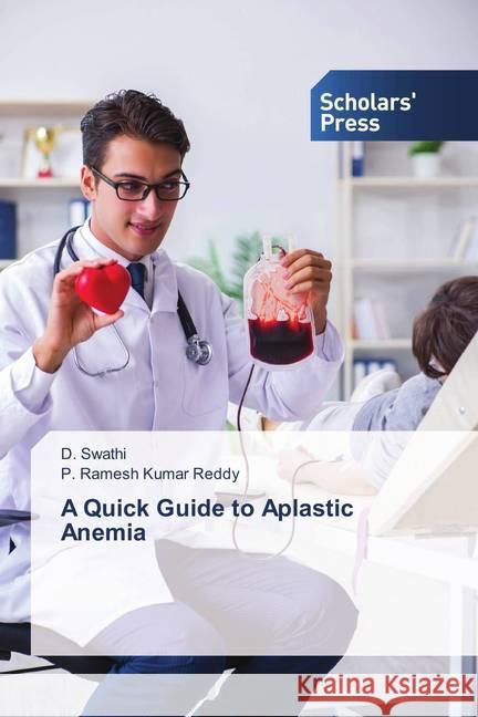 A Quick Guide to Aplastic Anemia Swathi, D.; Ramesh Kumar Reddy, P. 9786202311311