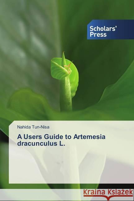 A Users Guide to Artemesia dracunculus L. Tun-Nisa, Nahida 9786202311328 Scholar's Press