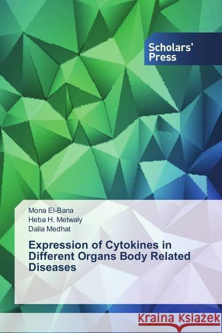 Expression of Cytokines in Different Organs Body Related Diseases El-Bana, Mona; Metwaly, Heba H.; Medhat, Dalia 9786202311397 Scholar's Press