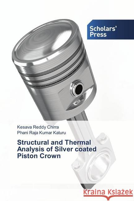 Structural and Thermal Analysis of Silver coated Piston Crown Chirra, Kesava Reddy; Katuru, Phani Raja Kumar 9786202311618