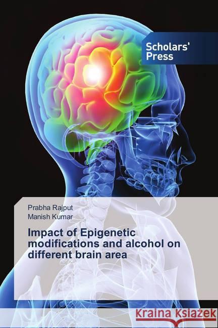 Impact of Epigenetic modifications and alcohol on different brain area Rajput, Prabha; Kumar, Manish 9786202311694 Scholar's Press