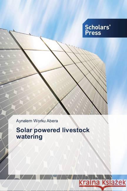 Solar powered livestock watering Abera, Aynalem Worku 9786202311700 Scholar's Press
