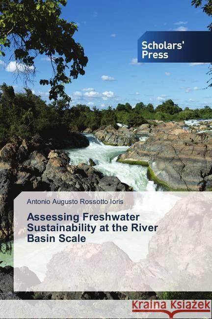 Assessing Freshwater Sustainability at the River Basin Scale Ioris, Antonio Augusto Rossotto 9786202311892 Scholar's Press