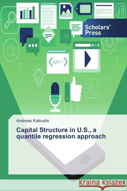 Capital Structure in U.S., a quantile regression approach Kaloudis, Andreas 9786202312059 Scholar's Press