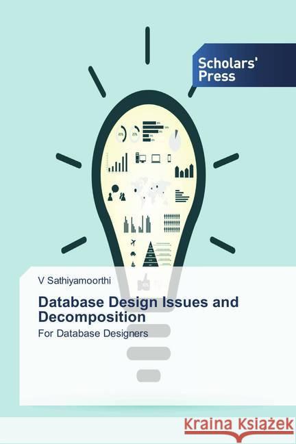 Database Design Issues and Decomposition : For Database Designers Sathiyamoorthi, V 9786202312295