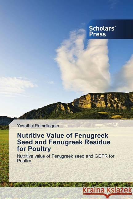 Nutritive Value of Fenugreek Seed and Fenugreek Residue for Poultry : Nutritive value of Fenugreek seed and GDFR for Poultry Ramalingam, Yasothai 9786202312370 Scholar's Press