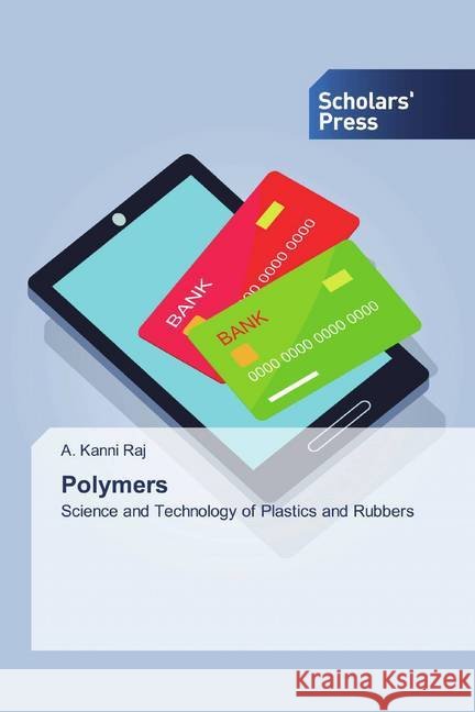 Polymers : Science and Technology of Plastics and Rubbers Kanni Raj, A. 9786202312523